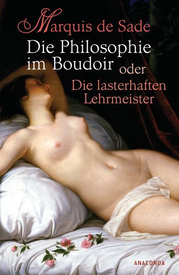 Marquis de Sade: Die Philosophie im Boudoir